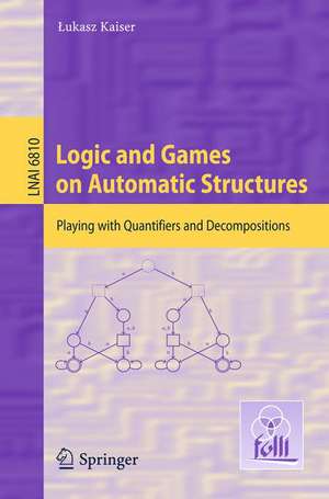 Logic and Games on Automatic Structures: Playing with Quantifiers and Decompositions de Lukasz Kaiser