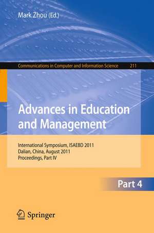 Advances in Education and Management: International Symposium, ISAEBD 2011, Dalian, China, August 6-7, 2011, Proceedings, Part IV de Mark Zhou