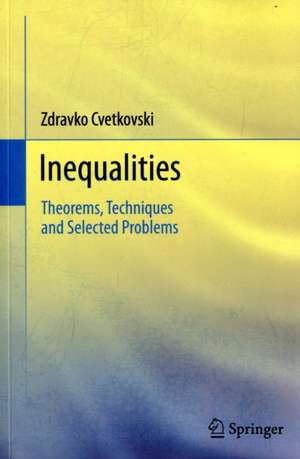 Inequalities: Theorems, Techniques and Selected Problems de Zdravko Cvetkovski