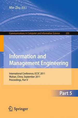 Information and Management Engineering: International Conference, ICCIC 2011, held in Wuhan, China, September 17-18, 2011. Proceedings, Part V de Min Zhu