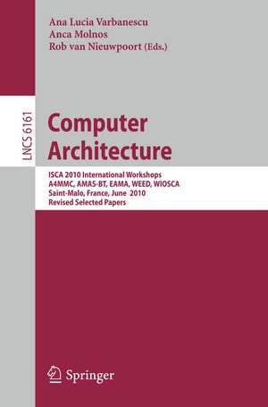 Computer Architecture: ISCA 2010 International Workshops A4MMC, AMAS-BT, EAMA, WEED, WIOSCA, Saint-Malo, France, June 19-23, 2010, Revised Selected Papers de Ana Lucia Varbanescu