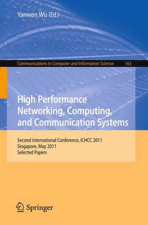 High Performance Networking, Computing, and Communication Systems: Second International Conference ICHCC 2011, Singapore, May 5-6, 2011, Selected Papers de Yanwen Wu