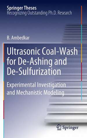 Ultrasonic Coal-Wash for De-Ashing and De-Sulfurization: Experimental Investigation and Mechanistic Modeling de B. Ambedkar