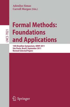 Formal Methods: Foundations and Applications: 14th Brazilian Symposium, SBMF 2011, Sao Paulo, September 26-30 2011, Proceedings de Adenilso Simao