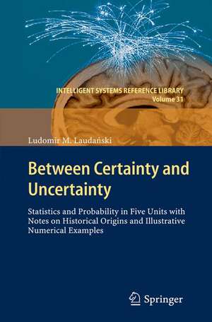 Between Certainty and Uncertainty: Statistics and Probability in Five Units with Notes on Historical Origins and Illustrative Numerical Examples de Ludomir M. Laudański