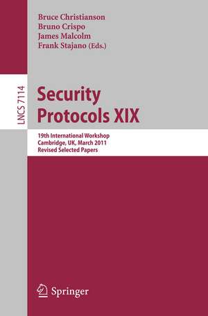 Security Protocols XIX: 19th International Workshop, Cambridge, UK, March 28-30, 2011, Revised Selected Papers de Bruce Christianson