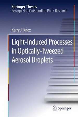 Light-Induced Processes in Optically-Tweezed Aerosol Droplets de Kerry J. Knox