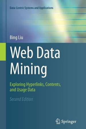 Web Data Mining: Exploring Hyperlinks, Contents, and Usage Data de Bing Liu