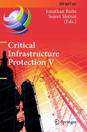 Critical Infrastructure Protection V: 5th IFIP WG 11.10 International Conference on Critical Infrastructure Protection, ICCIP 2011, Hanover, NH, USA, March 23-25, 2011, Revised Selected Papers de Jonathan Butts