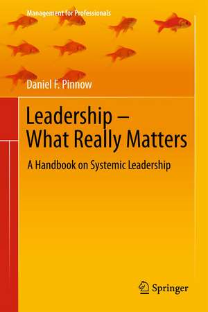 Leadership - What Really Matters: A Handbook on Systemic Leadership de Daniel F. Pinnow