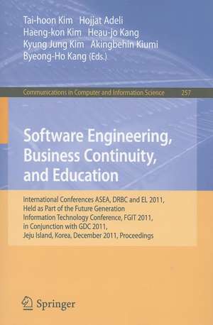 Software Engineering, Business Continuity, and Education: International Conferences, ASEA, DRBC and EL 2011, Held as Part of the Future Generation Information Technology Conference, FGIT 2011, in Conjunction with GDC 2011, Jeju Island, Korea, December 8-10, 2011. Proceedings de Tai-hoon Kim