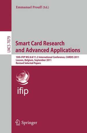 Smart Card Research and Advanced Applications: 10th IFIP WG 8.8/11.2 International Conference, CARDIS 2011, Leuven, Belgium, September 14-16, 2011, Revised Selected Papers de Emmanuel Prouff