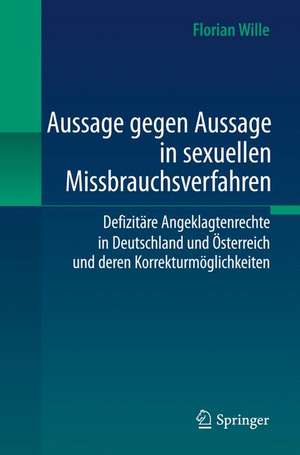 Aussage gegen Aussage in sexuellen Missbrauchsverfahren: Defizitäre Angeklagtenrechte in Deutschland und Österreich und deren Korrekturmöglichkeiten de Florian Wille