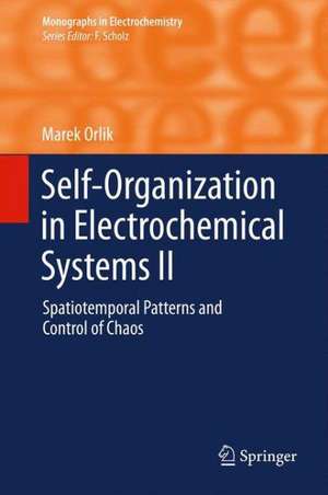 Self-Organization in Electrochemical Systems II: Spatiotemporal Patterns and Control of Chaos de Marek Orlik