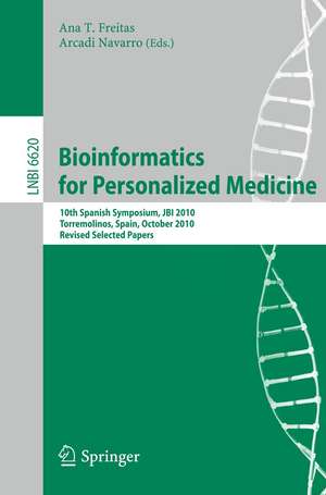 Bioinformatics in Personalized Medicine: 10th Spanish Symposium, JBI 2010, Torremolinos, Spain, October 27-29, 2010. Revised Selected Papers de Ana Teresa Freitas