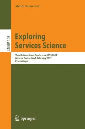 Exploring Services Science: Third International Conference, IESS 2012, Geneva, Switzerland, February 15-17, 2012, Proceedings de Mehdi Snene