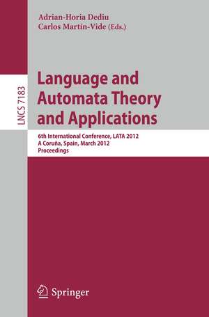 Language and Automata Theory and Applications: 6th International Conference, LATA 2012, A Coruña, Spain, March 5-9, 2012, Proceedings de Adrian-Horia Dediu