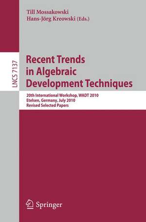 Recent Trends in Algebraic Development Techniques: 20th International Workshop, WADT 2010, Etelsen, Germany, July 1-4, 2010, Revised Selected Papers de Till Mossakowski