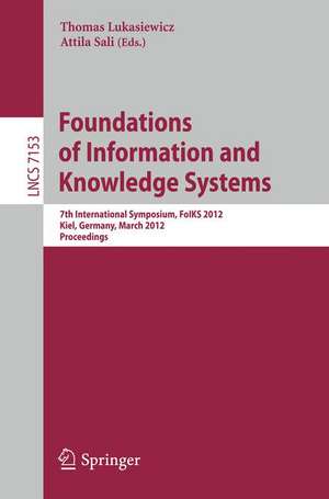 Foundations of Information and Knowledge Systems: 7th International Symposium, FoIKS 2012, Kiel, Germany, March 5-9, 2012, Proceedings de Thomas Lukasiewicz