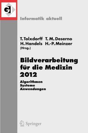 Bildverarbeitung für die Medizin 2012: Algorithmen - Systeme - Anwendungen. Proceedings des Workshops vom 18. bis 20. März 2012 in Berlin de Thomas Tolxdorff