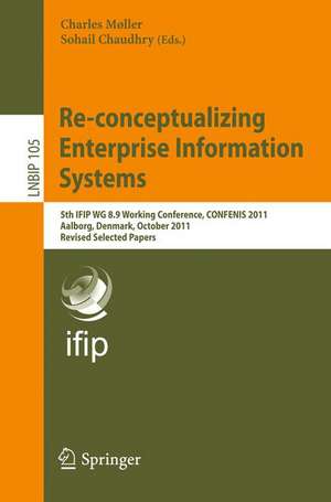 Re-conceptualizing Enterprise Information Systems: 5th IFIP WG 8.9 Working Conference, CONFENIS 2011, Aalborg, Denmark, October 16-18, 2011, Revised Selected Papers de Charles Møller