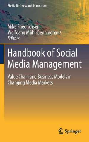 Handbook of Social Media Management: Value Chain and Business Models in Changing Media Markets de Mike Friedrichsen