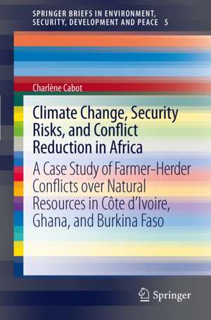 Climate Change, Security Risks and Conflict Reduction in Africa: A Case Study of Farmer-Herder Conflicts over Natural Resources in Côte d’Ivoire, Ghana and Burkina Faso 1960–2000 de Charlène Cabot