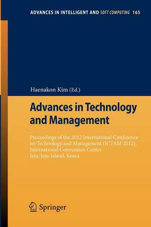 Advances in Technology and Management: Proceedings of the 2012 International Conference on Technology and Management (ICTAM 2012), International Convention Center Jeju, Jeju-Island, Korea de Haenakon Kim