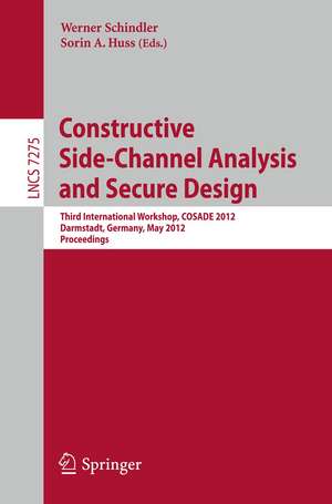 Constructive Side-Channel Analysis and Secure Design: Third International Workshop, COSADE 2012, Darmstadt, Germany, May 3-4, 2012. Proceedings de Werner Schindler