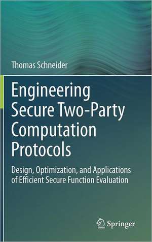 Engineering Secure Two-Party Computation Protocols: Design, Optimization, and Applications of Efficient Secure Function Evaluation de Thomas Schneider