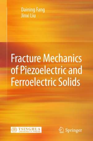 Fracture Mechanics of Piezoelectric and Ferroelectric Solids de Daining Fang