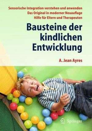 Bausteine der kindlichen Entwicklung: Sensorische Integration verstehen und anwenden - Das Original in moderner Neuauflage de Jean A. Ayres