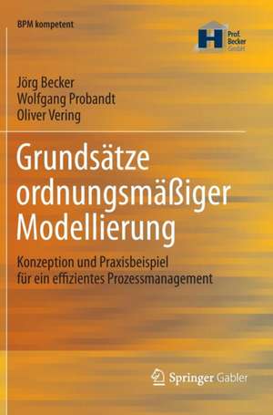 Grundsätze ordnungsmäßiger Modellierung: Konzeption und Praxisbeispiel für ein effizientes Prozessmanagement de Jörg Becker