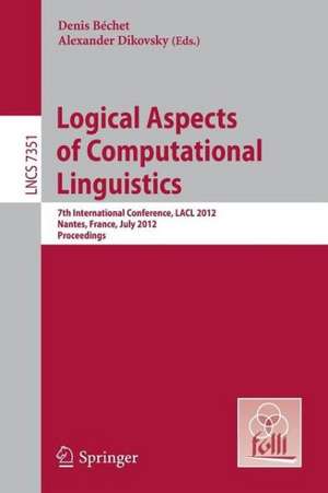 Logical Aspects of Computational Linguistics: 7th International Conference, LACL 2012, Nantes, France, July 2-4, 2012, Proceedings de Denis Bechet