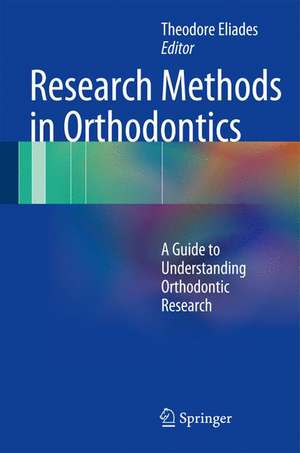 Research Methods in Orthodontics: A Guide to Understanding Orthodontic Research de Theodore Eliades