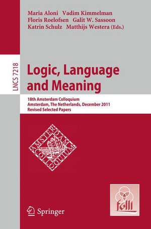 Logic, Language and Meaning: 18th Amsterdam Colloquium, Amsterdam, The Netherlands, December 19-21, 2011, Revised Selected Papers de Maria Aloni