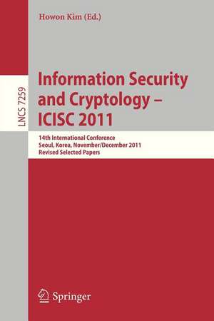 Information Security and Cryptology - ICISC 2011: 14th International Conference, Seoul, Korea, November 30 - December 2, 2011. Revised Selected Papers de Howon Kim