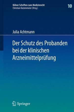 Der Schutz des Probanden bei der klinischen Arzneimittelprüfung: unter besonderer Berücksichtigung der Haftung der Beteiligten und der Probandenversicherung de Julia Achtmann