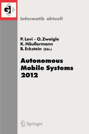 Autonomous Mobile Systems 2012: 22. Fachgespräch Stuttgart, 26. bis 28. September 2012 de Paul Levi