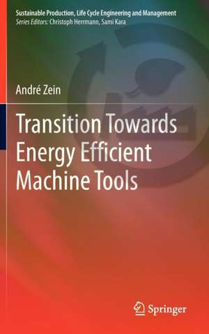 Transition Towards Energy Efficient Machine Tools de André Zein