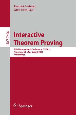 Interactive Theorem Proving: Third International Conference, ITP 2012, Princeton, NJ, USA, August 13-15, 2012. Proceedings de Lennart Beringer