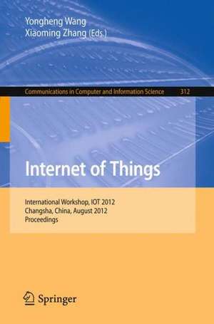 Internet of Things: International Workshop, IOT 2012, Changsha, China, August 17-19, 2012. Proceedings de Yongheng Wang