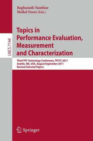 Topics in Performance Evaluation, Measurement and Characterization: Third TPC Technology Conference, TPCTC 2011, Seattle, WA, USA, August 29- September 3, 2011. Revised Selected Papers de Raghunath Nambiar