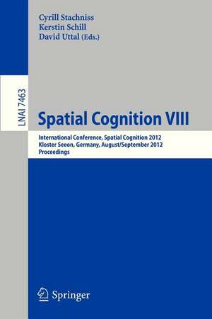 Spatial Cognition VIII: International Conference, Spatial Cognition 2012, Kloster Seeon, Germany, August 31 -- September 3, 2012, Proceedings de Cyrill Stachniss