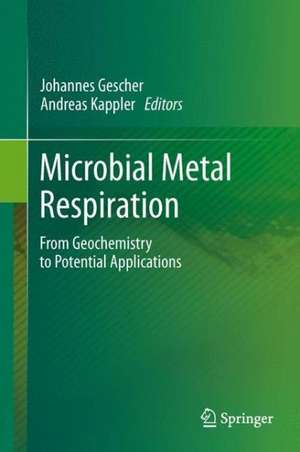 Microbial Metal Respiration: From Geochemistry to Potential Applications de Johannes Gescher