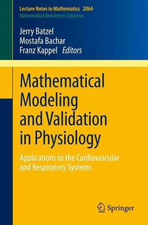 Mathematical Modeling and Validation in Physiology: Applications to the Cardiovascular and Respiratory Systems de Jerry J. Batzel