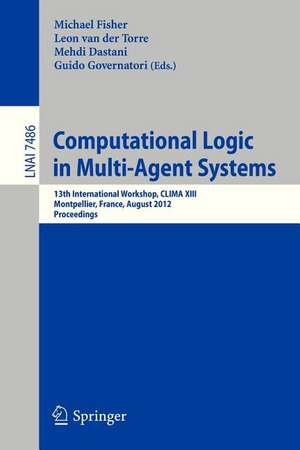 Computational Logic in Multi-Agent Systems: 13th International Workshop, CLIMA XIII, Montpellier, France, August 27-28, 2012, Proceedings de Michael Fisher