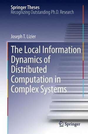 The Local Information Dynamics of Distributed Computation in Complex Systems de Joseph T. Lizier