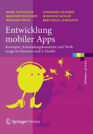 Entwicklung mobiler Apps: Konzepte, Anwendungsbausteine und Werkzeuge im Business und E-Health de Marc Schickler