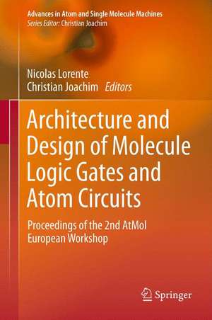 Architecture and Design of Molecule Logic Gates and Atom Circuits: Proceedings of the 2nd AtMol European Workshop de Nicolas Lorente